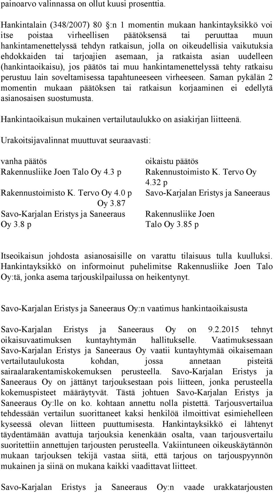 ehdokkaiden tai tarjoajien asemaan, ja ratkaista asian uudelleen (hankintaoikaisu), jos päätös tai muu hankintamenettelyssä tehty ratkaisu perustuu lain soveltamisessa tapahtuneeseen virheeseen.