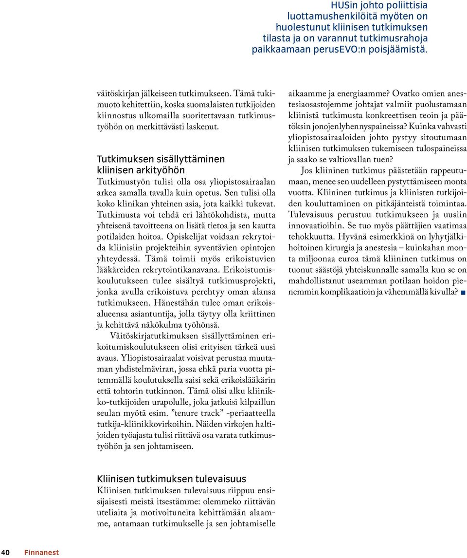 Tutkimuksen sisällyttäminen kliinisen arkityöhön Tutkimustyön tulisi olla osa yliopistosairaalan arkea samalla tavalla kuin opetus. Sen tulisi olla koko klinikan yhteinen asia, jota kaikki tukevat.