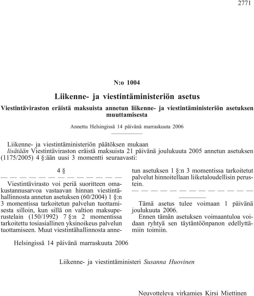 Viestintävirasto voi periä suoritteen omakustannusarvoa vastaavan hinnan viestintähallinnosta annetun asetuksen (60/2004) 1 :n 3 momentissa tarkoitetun palvelun tuottamisesta silloin, kun sillä on