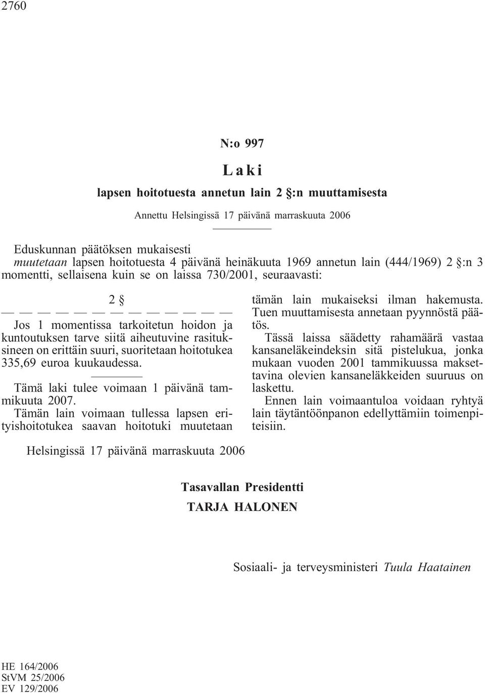 erittäin suuri, suoritetaan hoitotukea 335,69 euroa kuukaudessa. Tämä laki tulee voimaan 1 päivänä tammikuuta 2007.