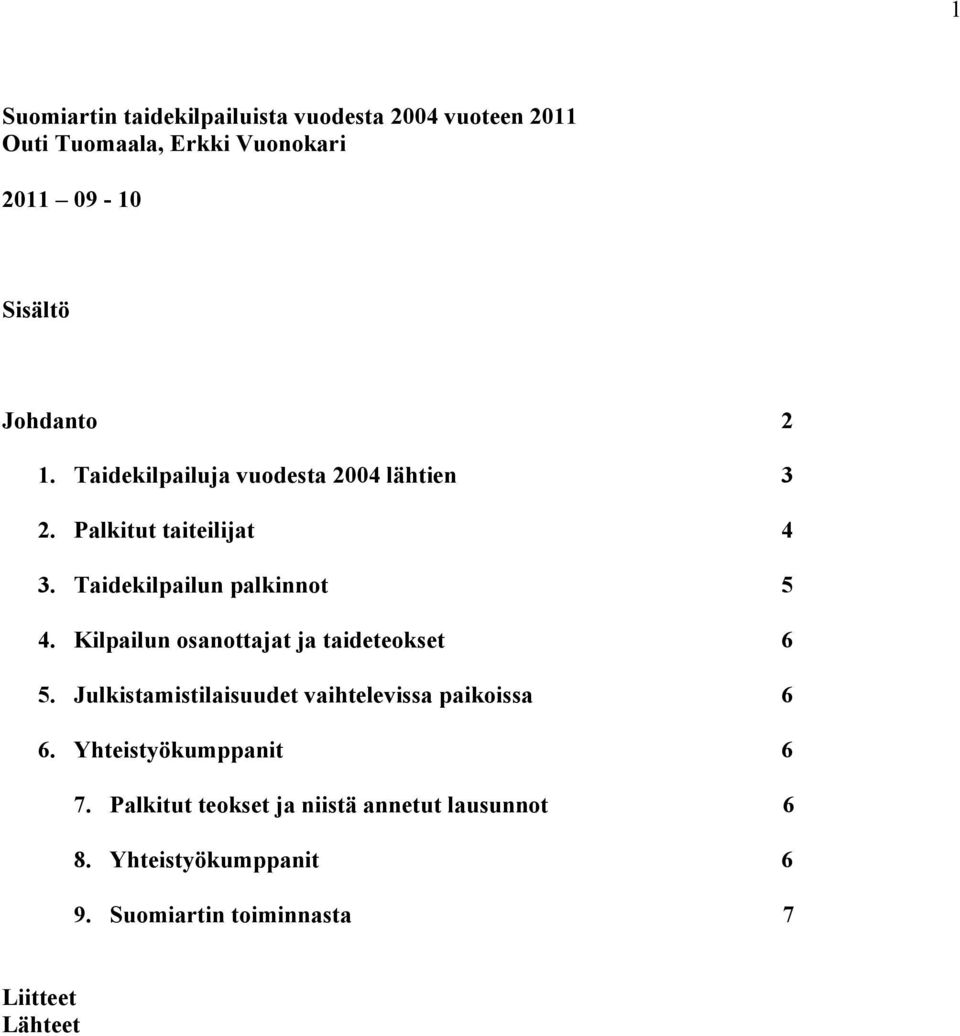 Kilpailun osanottajat ja taideteokset 6 5. Julkistamistilaisuudet vaihtelevissa paikoissa 6 6.