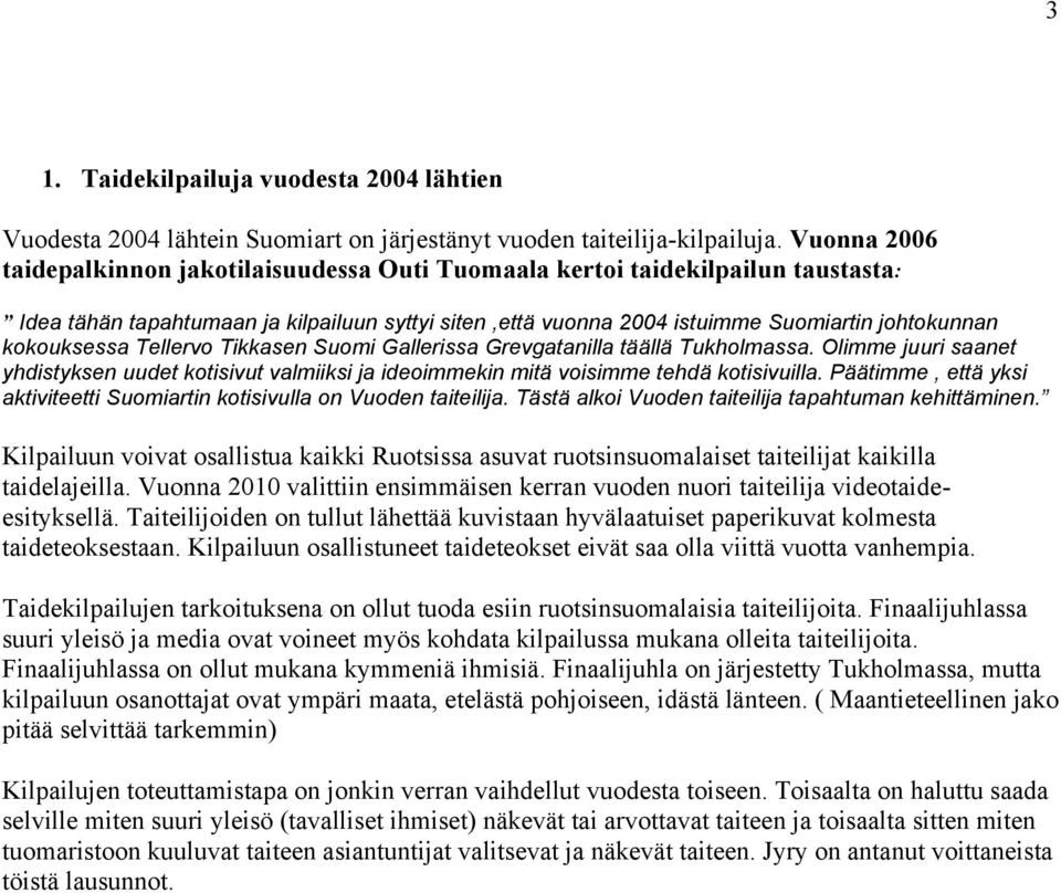 kokouksessa Tellervo Tikkasen Suomi Gallerissa Grevgatanilla täällä Tukholmassa. Olimme juuri saanet yhdistyksen uudet kotisivut valmiiksi ja ideoimmekin mitä voisimme tehdä kotisivuilla.