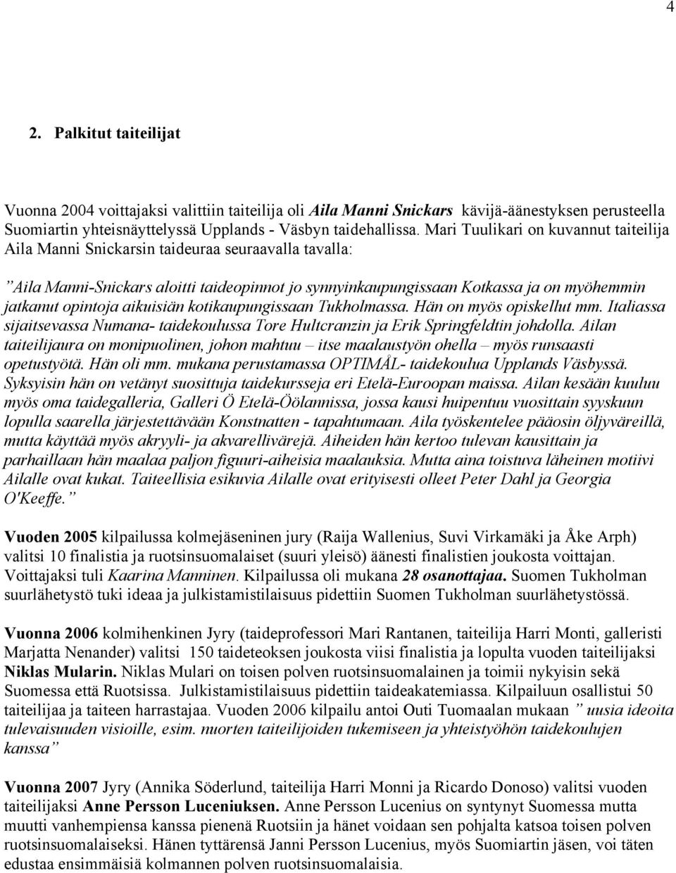 aikuisiän kotikaupungissaan Tukholmassa. Hän on myös opiskellut mm. Italiassa sijaitsevassa Numana- taidekoulussa Tore Hultcranzin ja Erik Springfeldtin johdolla.