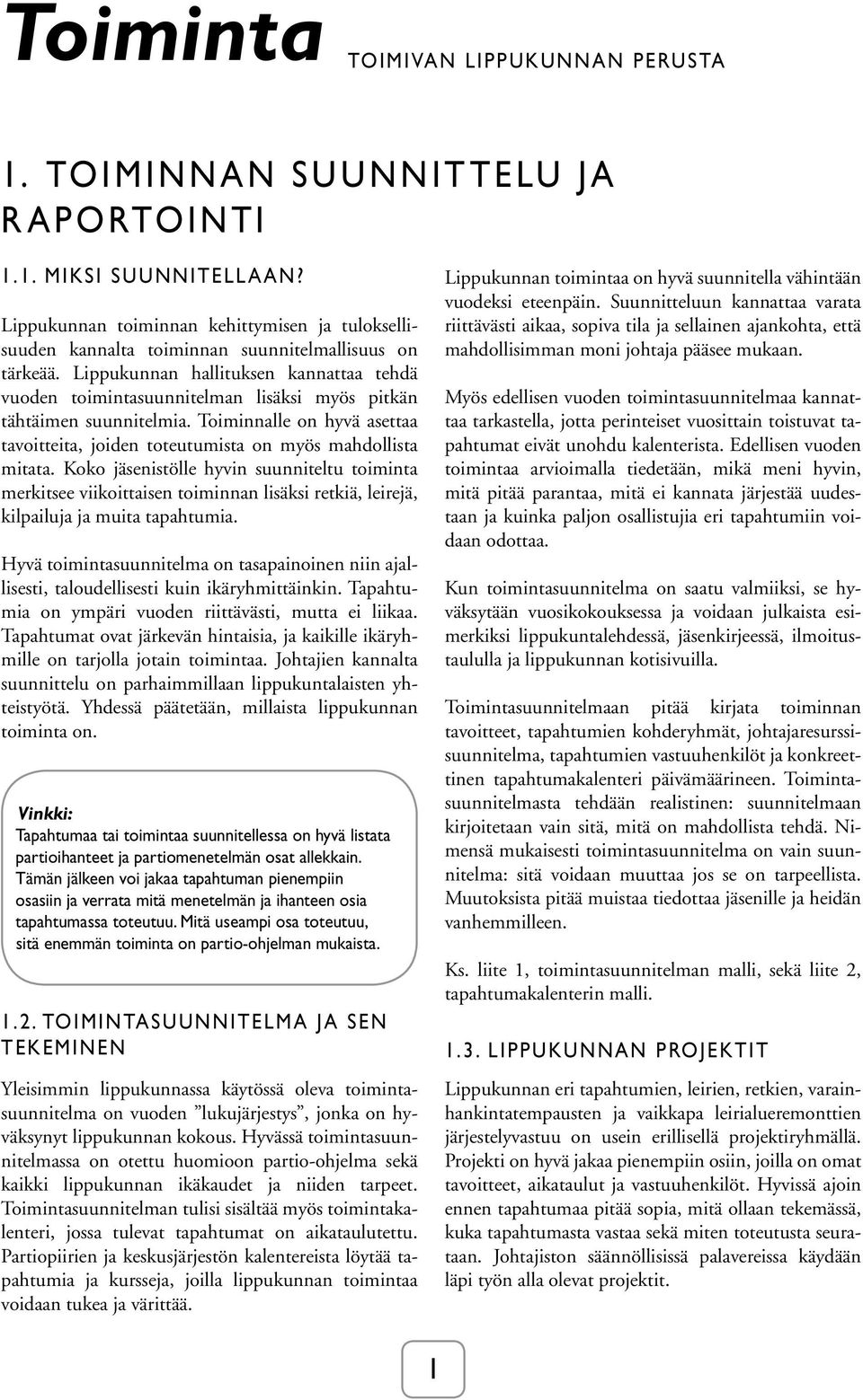 Lippukunnan hallituksen kannattaa tehdä vuoden toimintasuunnitelman lisäksi myös pitkän tähtäimen suunnitelmia. Toiminnalle on hyvä asettaa tavoitteita, joiden toteutumista on myös mahdollista mitata.