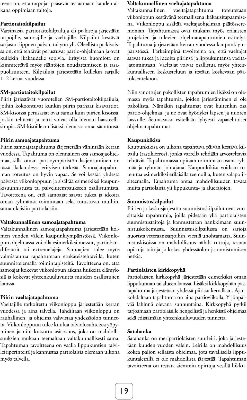 Erityistä huomiota on kiinnitettävä myös sääntöjen noudattamiseen ja tasapuolisuuteen. Kilpailuja järjestetään kullekin sarjalle 1 2 kertaa vuodessa.