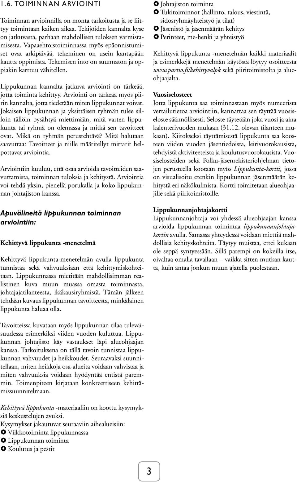 Lippukunnan kannalta jatkuva arviointi on tärkeää, jotta toiminta kehittyy. Arviointi on tärkeää myös piirin kannalta, jotta tiedetään miten lippukunnat voivat.