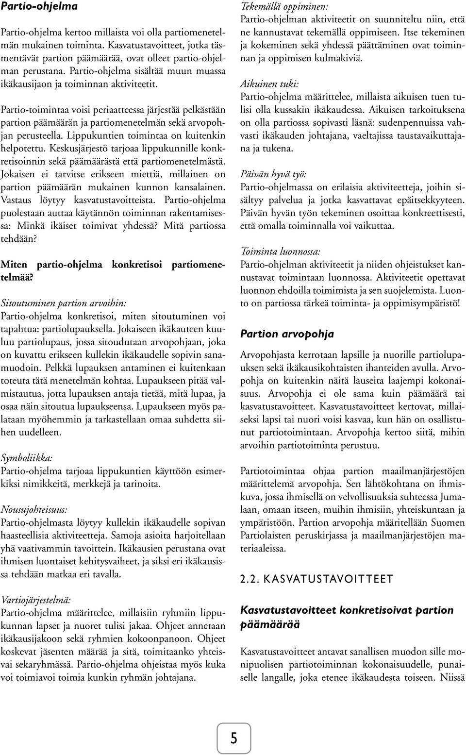 Lippukuntien toimintaa on kuitenkin helpotettu. Keskusjärjestö tarjoaa lippukunnille konkretisoinnin sekä päämäärästä että partiomenetelmästä.