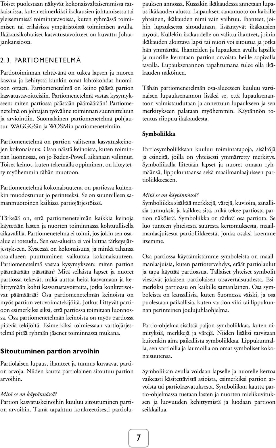 Partiomenetelmä Partiotoiminnan tehtävänä on tukea lapsen ja nuoren kasvua ja kehitystä kunkin omat lähtökohdat huomioon ottaen. Partiomenetelmä on keino päästä partion kasvatustavoitteisiin.