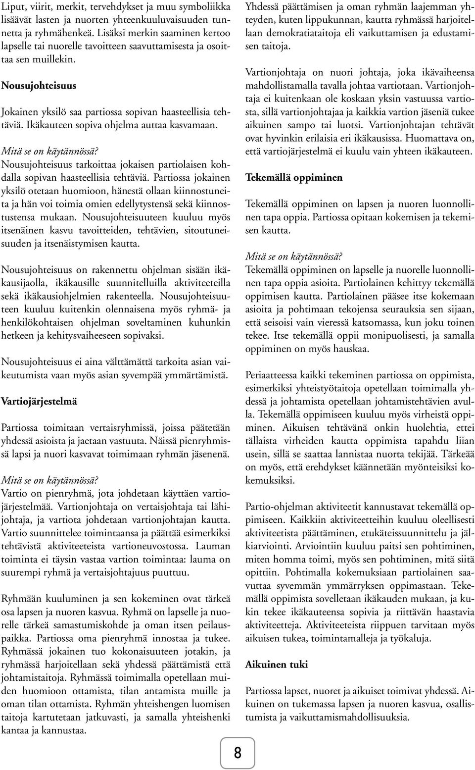 Ikäkauteen sopiva ohjelma auttaa kasvamaan. Mitä se on käytännössä? Nousujohteisuus tarkoittaa jokaisen partiolaisen kohdalla sopivan haasteellisia tehtäviä.