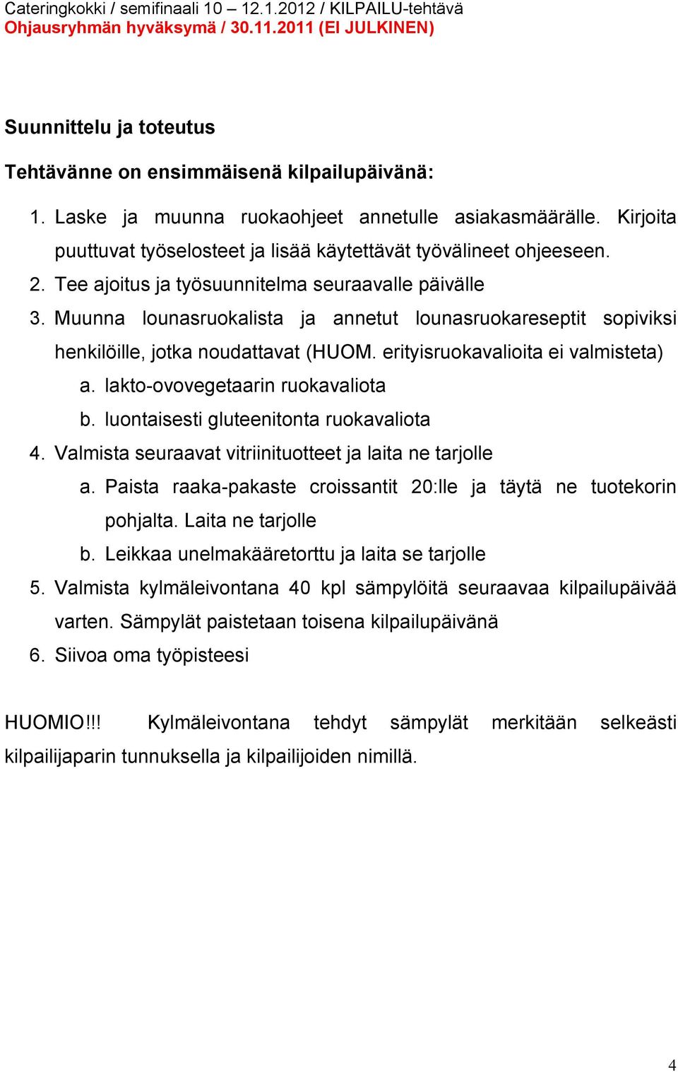 Muunna lounasruokalista ja annetut lounasruokareseptit sopiviksi henkilöille, jotka noudattavat (HUOM. erityisruokavalioita ei valmisteta) a. lakto-ovovegetaarin ruokavaliota b.