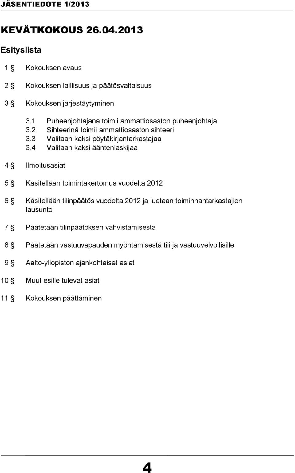 4 Valitaan kaksi ääntenlaskijaa 4 Ilmoitusasiat 5 Käsitellään toimintakertomus vuodelta 2012 6 Käsitellään tilinpäätös vuodelta 2012 ja luetaan