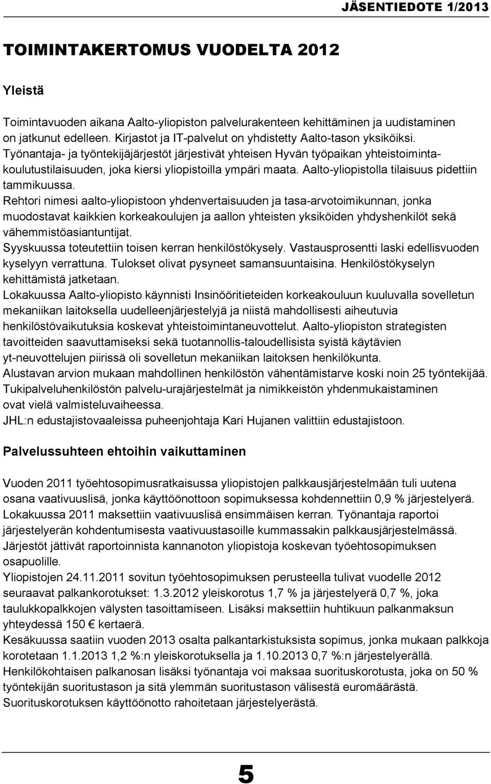 Työnantaja- ja työntekijäjärjestöt järjestivät yhteisen Hyvän työpaikan yhteistoimintakoulutustilaisuuden, joka kiersi yliopistoilla ympäri maata. Aalto-yliopistolla tilaisuus pidettiin tammikuussa.