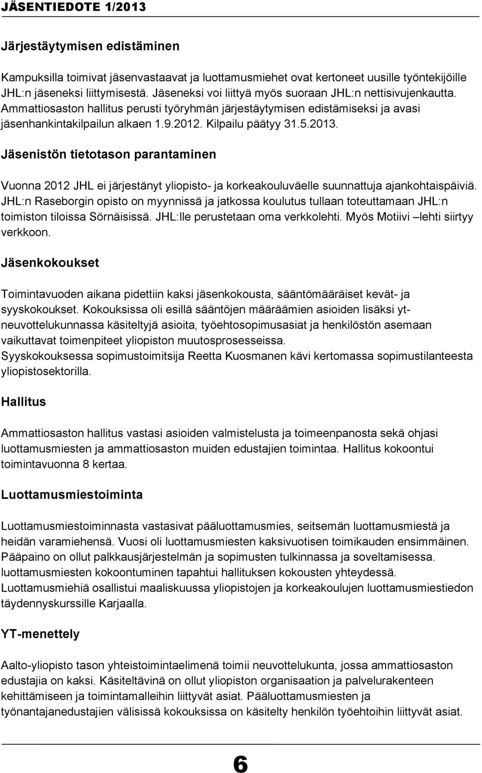 Kilpailu päätyy 31.5.2013. Jäsenistön tietotason parantaminen Vuonna 2012 JHL ei järjestänyt yliopisto- ja korkeakouluväelle suunnattuja ajankohtaispäiviä.