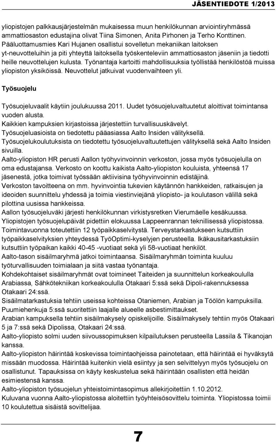 kulusta. Työnantaja kartoitti mahdollisuuksia työllistää henkilöstöä muissa yliopiston yksiköissä. Neuvottelut jatkuivat vuodenvaihteen yli. Työsuojelu Työsuojeluvaalit käytiin joulukuussa 2011.