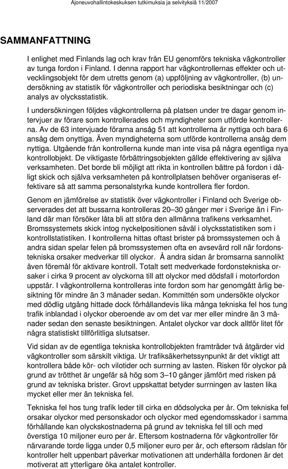 och (c) analys av olycksstatistik. I undersökningen följdes vägkontrollerna på platsen under tre dagar genom intervjuer av förare som kontrollerades och myndigheter som utförde kontrollerna.