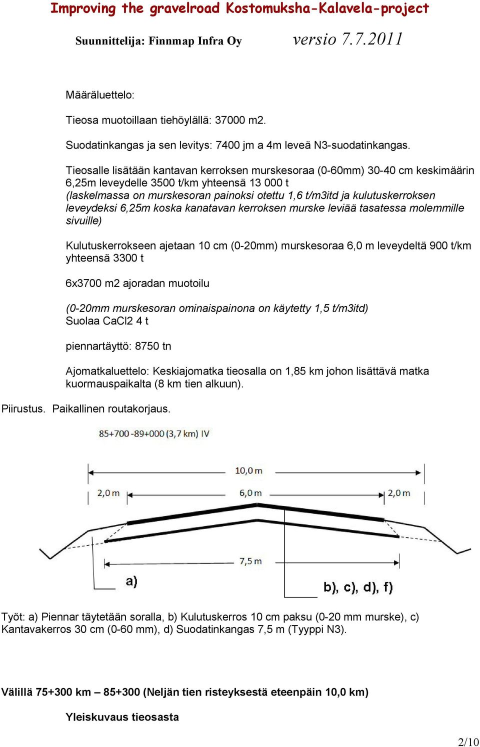 kulutuskerroksen leveydeksi 6,25m koska kanatavan kerroksen murske leviää tasatessa molemmille sivuille) Kulutuskerrokseen ajetaan 10 cm (0-20mm) murskesoraa 6,0 m leveydeltä 900 t/km yhteensä 3300 t