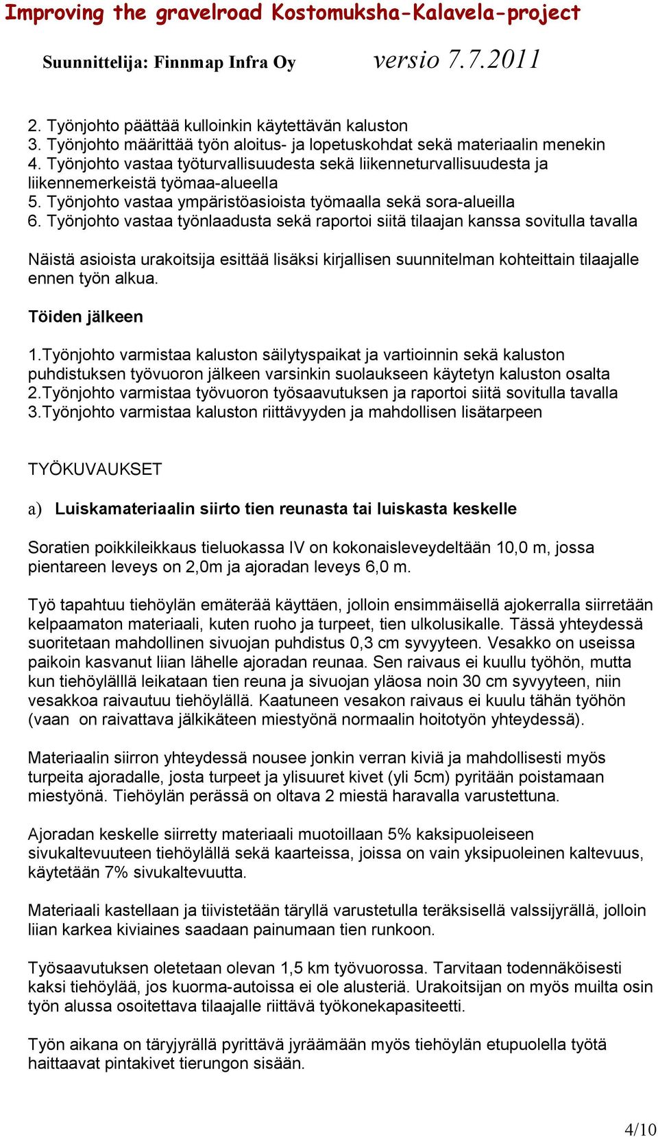 Työnjohto vastaa työnlaadusta sekä raportoi siitä tilaajan kanssa sovitulla tavalla Näistä asioista urakoitsija esittää lisäksi kirjallisen suunnitelman kohteittain tilaajalle ennen työn alkua.