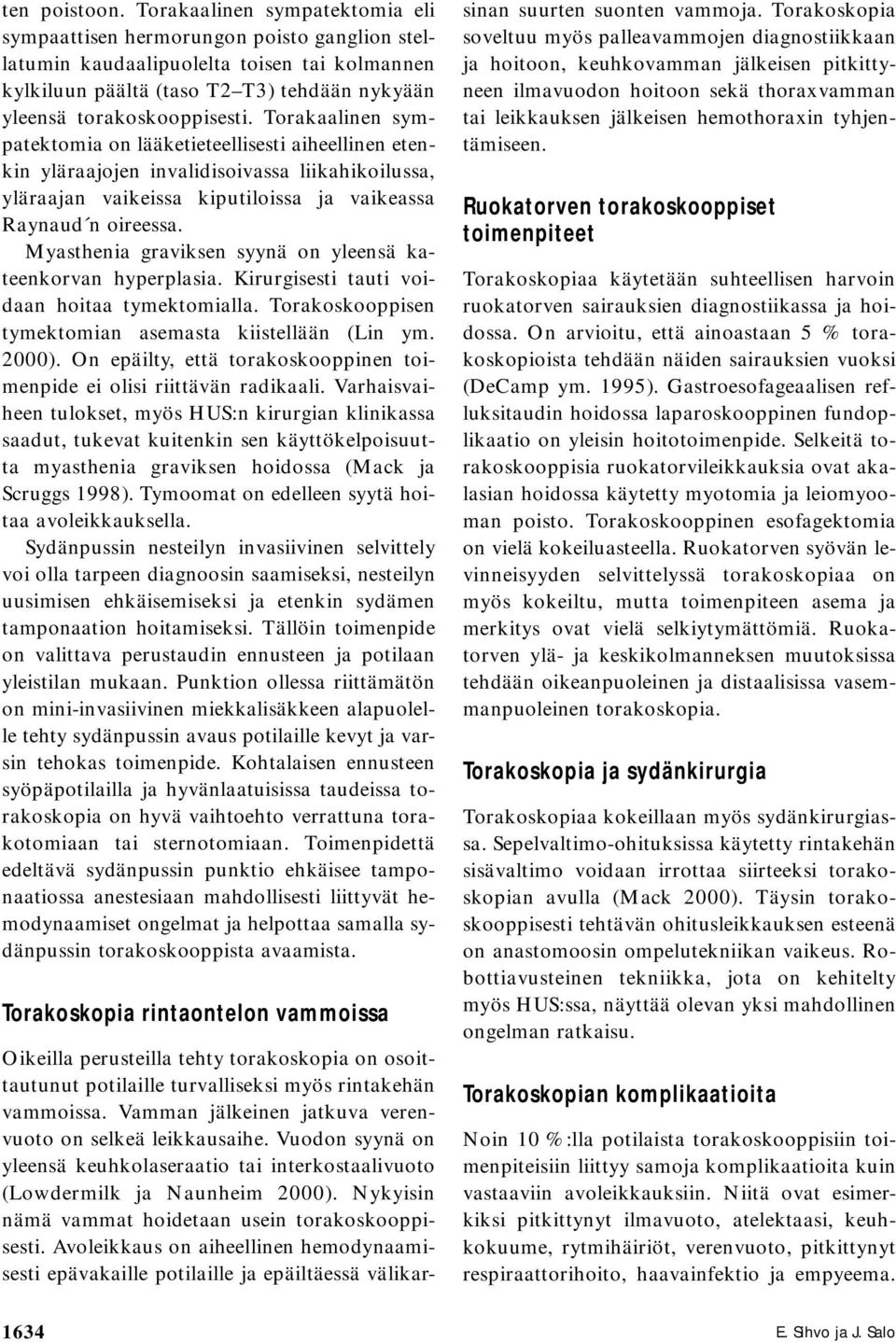 Torakaalinen sympatektomia on lääketieteellisesti aiheellinen etenkin yläraajojen invalidisoivassa liikahikoilussa, yläraajan vaikeissa kiputiloissa ja vaikeassa Raynaud n oireessa.