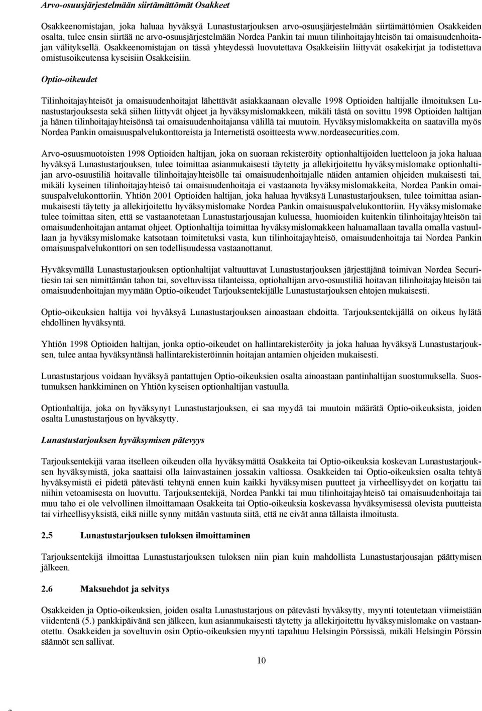 Osakkeenomistajan on tässä yhteydessä luovutettava Osakkeisiin liittyvät osakekirjat ja todistettava omistusoikeutensa kyseisiin Osakkeisiin.