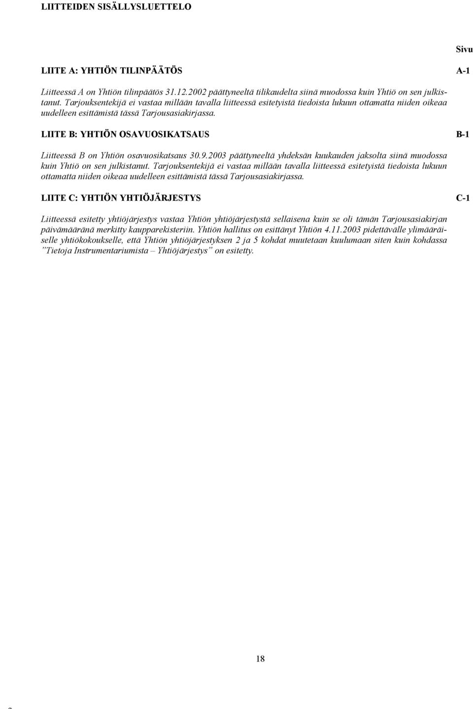 LIITE B: YHTIÖN OSAVUOSIKATSAUS B-1 Liitteessä B on Yhtiön osavuosikatsaus 30.9.2003 päättyneeltä yhdeksän kuukauden jaksolta siinä muodossa kuin Yhtiö on sen julkistanut.