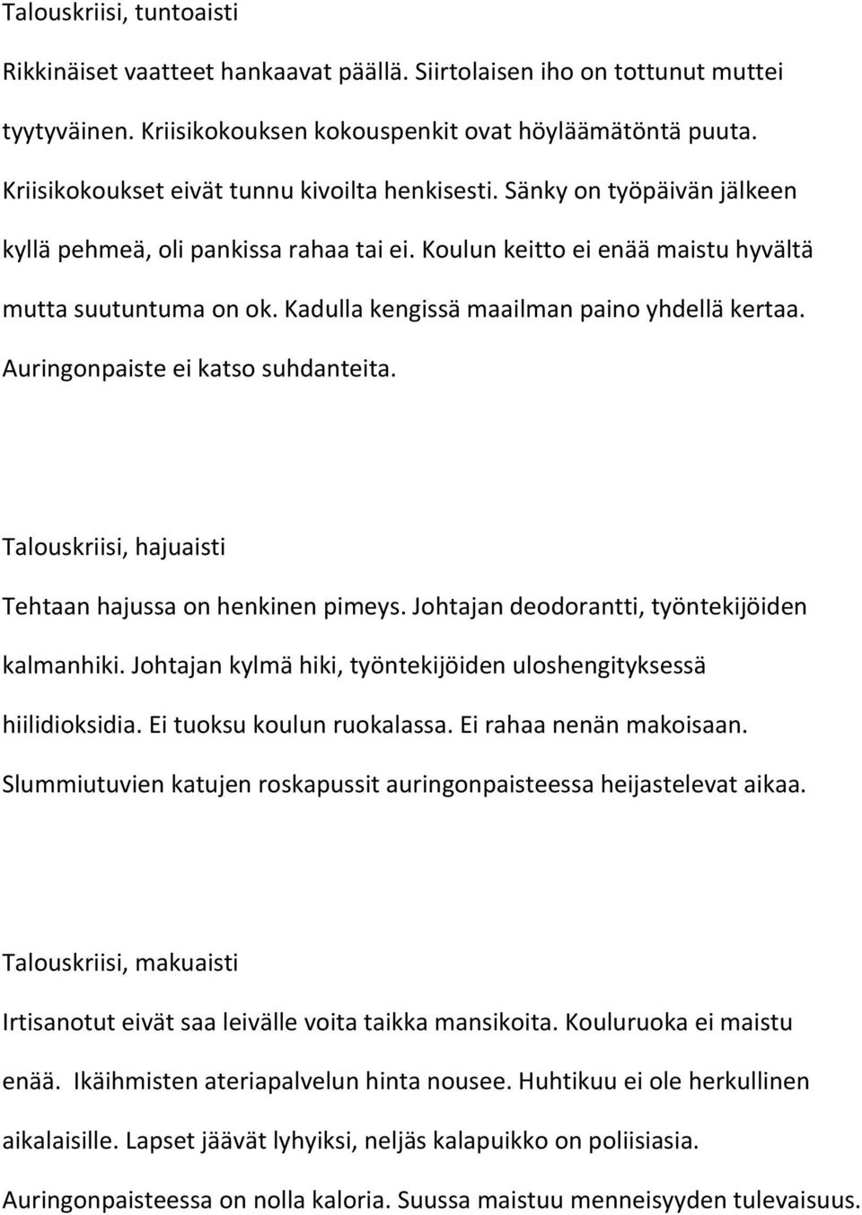 Kadulla kengissä maailman paino yhdellä kertaa. Auringonpaiste ei katso suhdanteita. Talouskriisi, hajuaisti Tehtaan hajussa on henkinen pimeys. Johtajan deodorantti, työntekijöiden kalmanhiki.