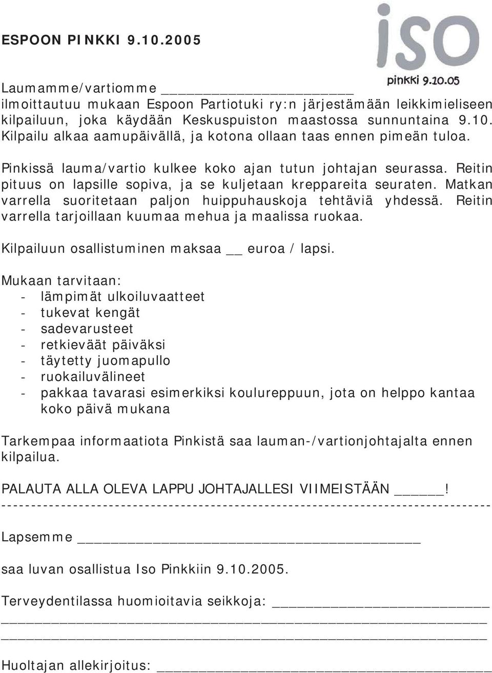 Matkan varrella suoritetaan paljon huippuhauskoja tehtäviä yhdessä. Reitin varrella tarjoillaan kuumaa mehua ja maalissa ruokaa. Kilpailuun osallistuminen maksaa euroa / lapsi.