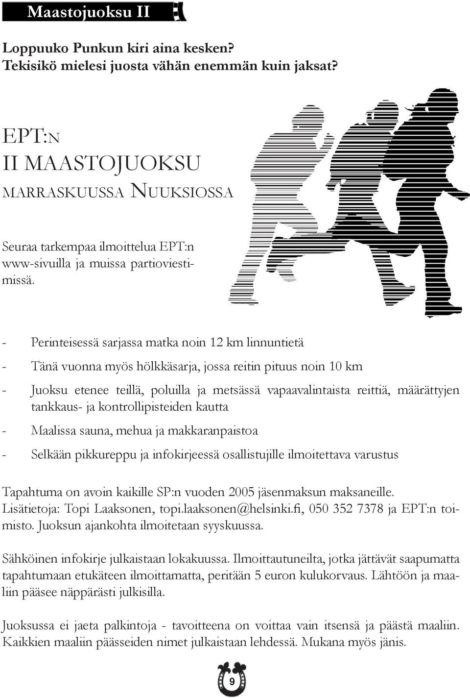 - Perinteisessä sarjassa matka noin 12 km linnuntietä - Tänä vuonna myös hölkkäsarja, jossa reitin pituus noin 10 km - Juoksu etenee teillä, poluilla ja metsässä vapaavalintaista reittiä, määrättyjen