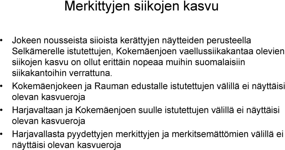 Kokemäenjokeen ja Rauman edustalle istutettujen välillä ei näyttäisi olevan kasvueroja Harjavaltaan ja Kokemäenjoen suulle