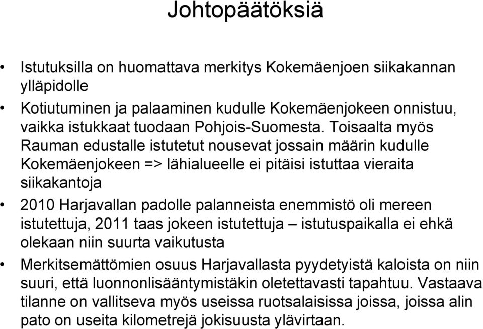 Toisaalta myös Rauman edustalle istutetut nousevat jossain määrin kudulle Kokemäenjokeen => lähialueelle ei pitäisi istuttaa vieraita siikakantoja 2010 Harjavallan padolle palanneista