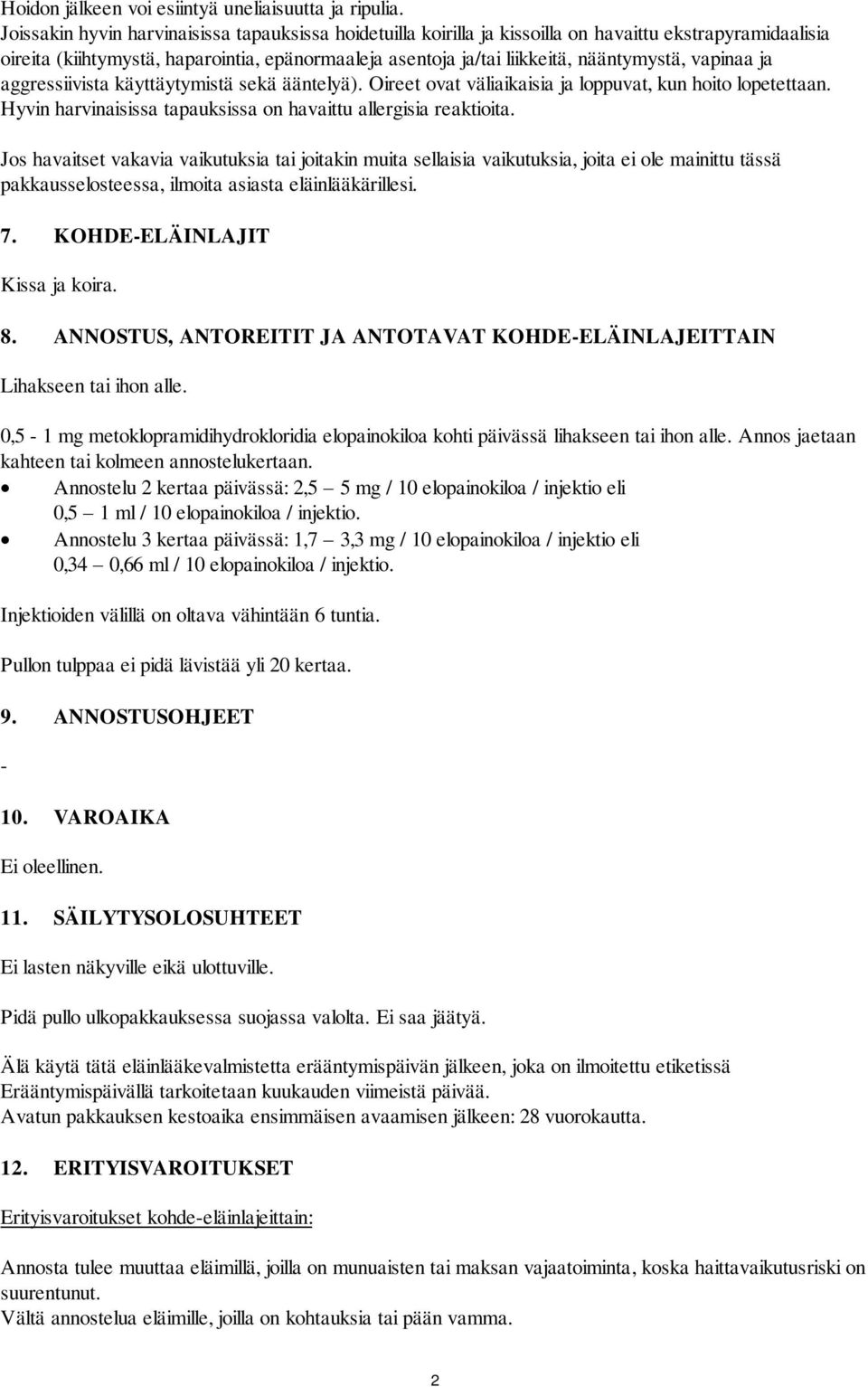 vapinaa ja aggressiivista käyttäytymistä sekä ääntelyä). Oireet ovat väliaikaisia ja loppuvat, kun hoito lopetettaan. Hyvin harvinaisissa tapauksissa on havaittu allergisia reaktioita.