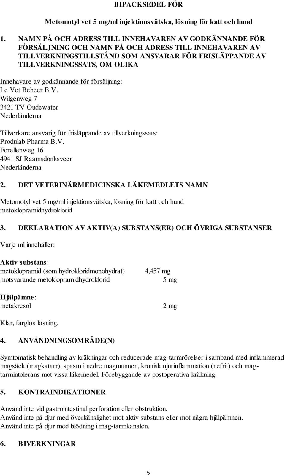 Innehavare av godkännande för försäljning: Le Vet Beheer B.V. Wilgenweg 7 3421 TV Oudewater Nederländerna Tillverkare ansvarig för frisläppande av tillverkningssats: Produlab Pharma B.V. Forellenweg 16 4941 SJ Raamsdonksveer Nederländerna 2.