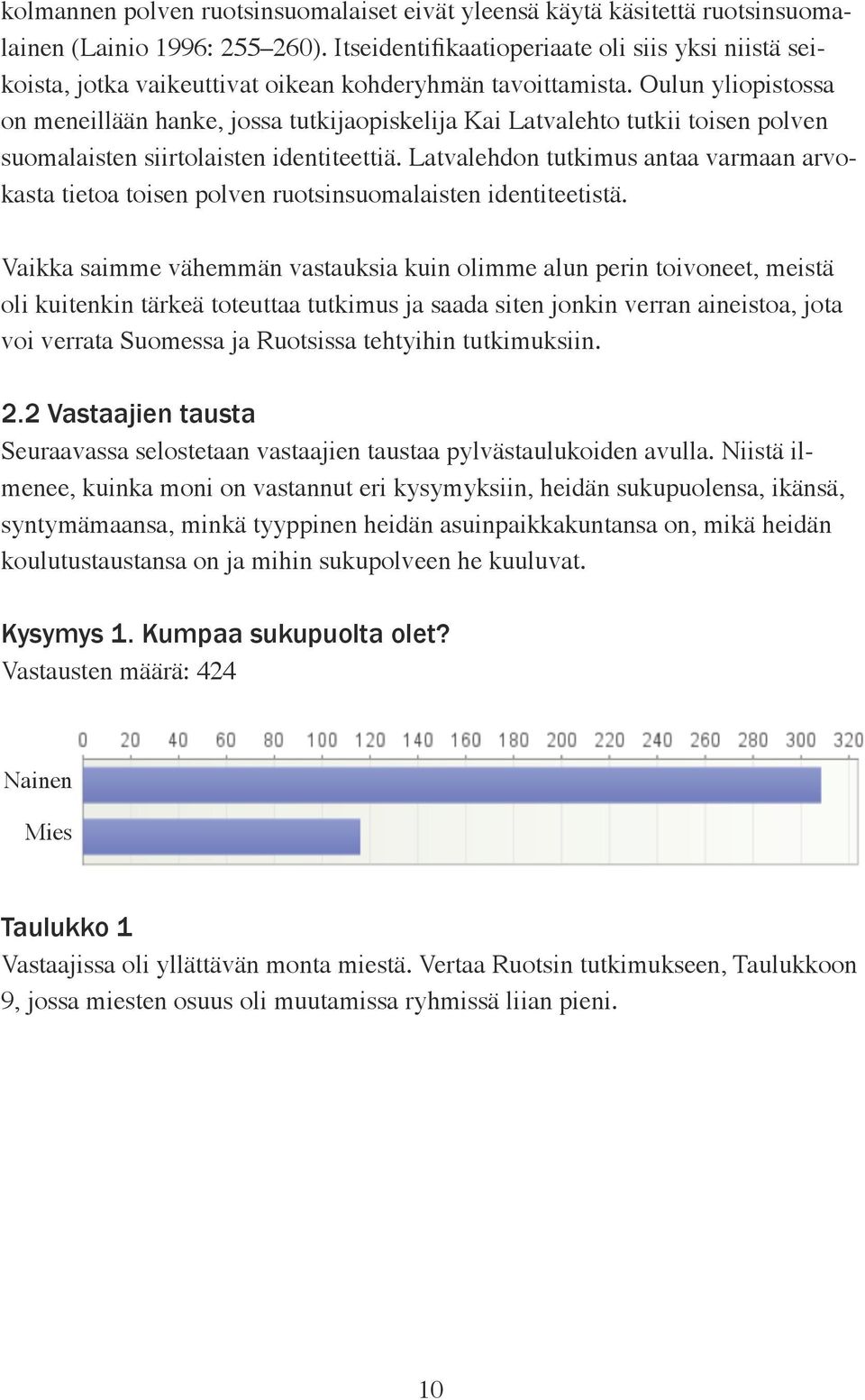 Oulun yliopistossa on meneillään hanke, jossa tutkijaopiskelija Kai Latvalehto tutkii toisen polven suomalaisten siirtolaisten identiteettiä.