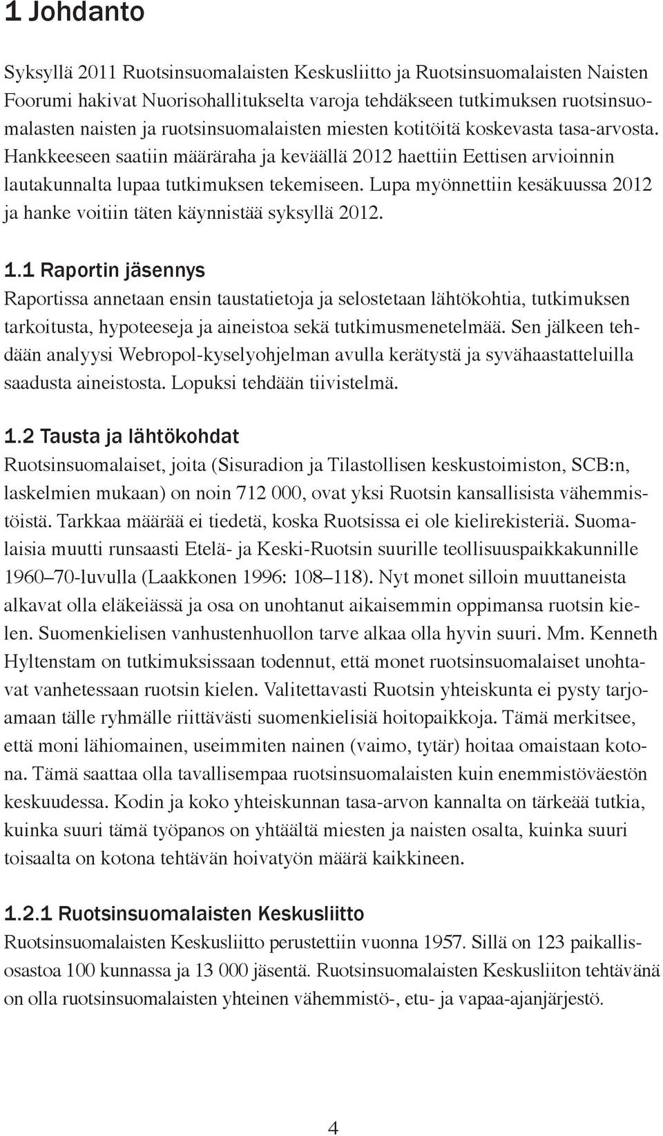 Lupa myönnettiin kesäkuussa 2012 ja hanke voitiin täten käynnistää syksyllä 2012. 1.