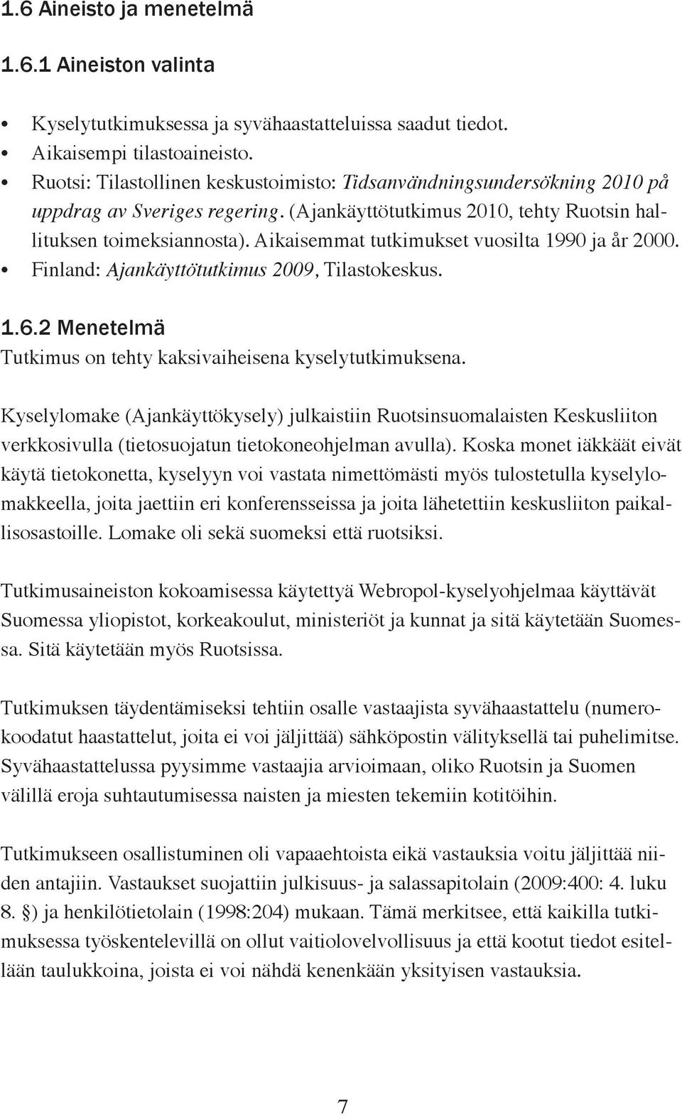 Aikaisemmat tutkimukset vuosilta 1990 ja år 2000. Finland: Ajankäyttötutkimus 2009, Tilastokeskus. 1.6.2 Menetelmä Tutkimus on tehty kaksivaiheisena kyselytutkimuksena.