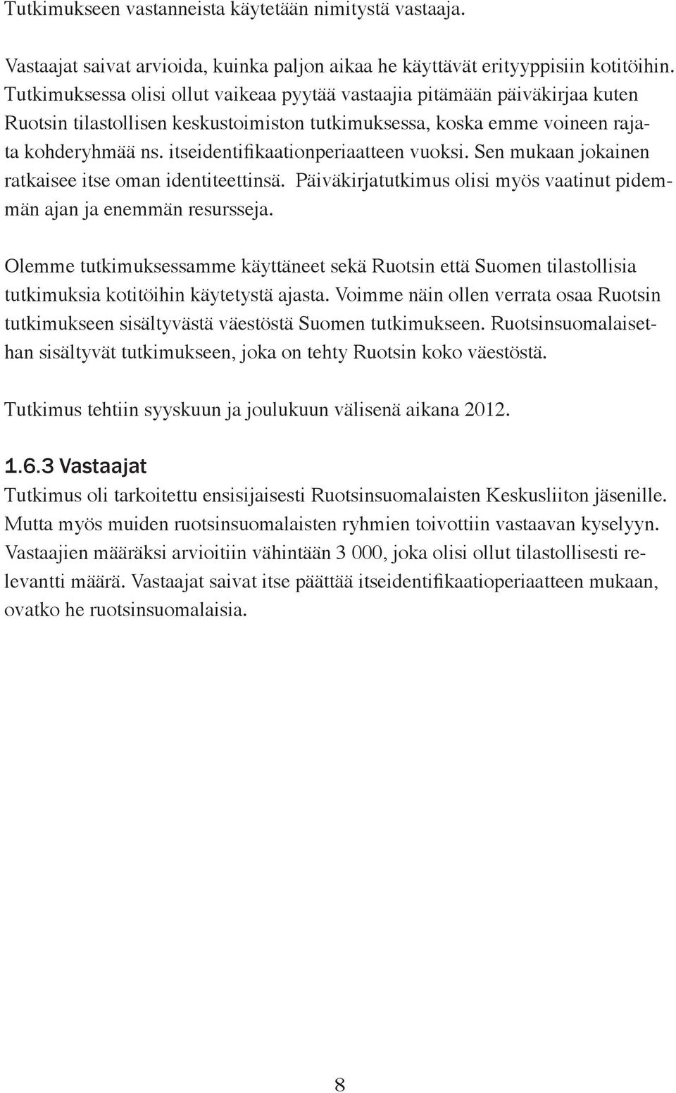 itseidentifikaationperiaatteen vuoksi. Sen mukaan jokainen ratkaisee itse oman identiteettinsä. Päiväkirjatutkimus olisi myös vaatinut pidemmän ajan ja enemmän resursseja.