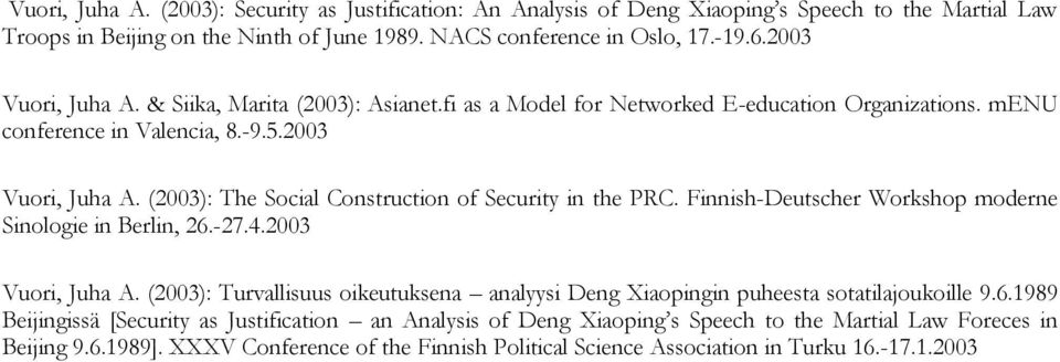 Finnish-Deutscher Workshop moderne Sinologie in Berlin, 26.-27.4.2003 Vuori, Juha A. (2003): Turvallisuus oikeutuksena analyysi Deng Xiaopingin puheesta sotatilajoukoille 9.6.1989 Beijingissä [Security as Justification an Analysis of Deng Xiaoping s Speech to the Martial Law Foreces in Beijing 9.