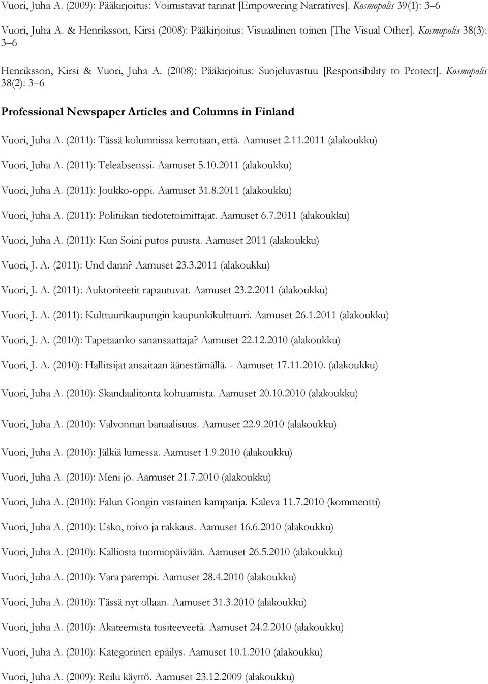 Kosmopolis 38(2): 3 6 Professional Newspaper Articles and Columns in Finland Vuori, Juha A. (2011): Tässä kolumnissa kerrotaan, että. Aamuset 2.11.2011 (alakoukku) Vuori, Juha A. (2011): Teleabsenssi.