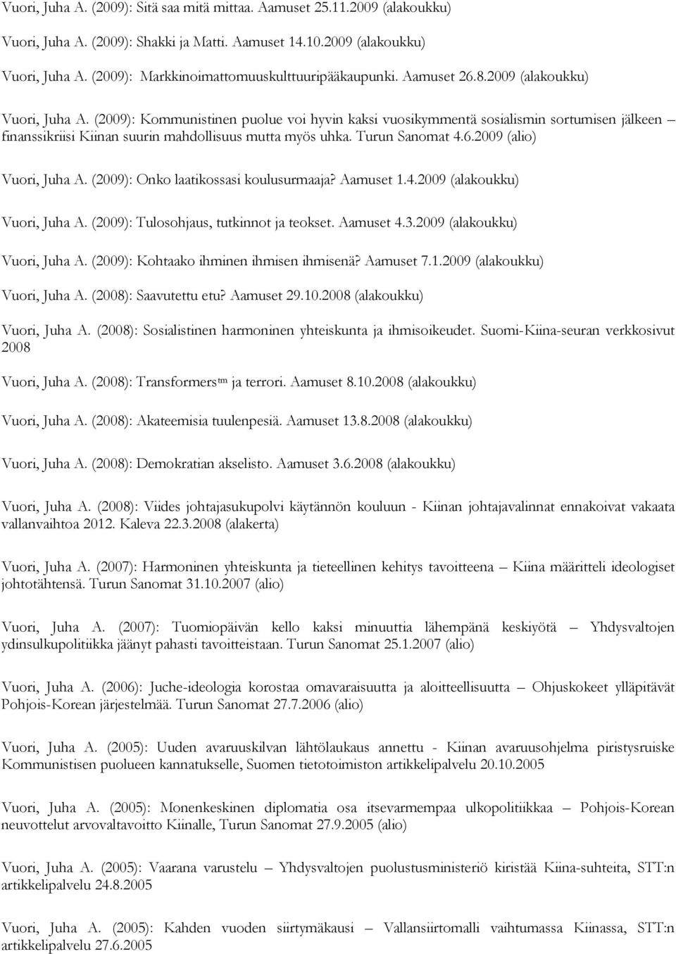 Turun Sanomat 4.6.2009 (alio) Vuori, Juha A. (2009): Onko laatikossasi koulusurmaaja? Aamuset 1.4.2009 (alakoukku) Vuori, Juha A. (2009): Tulosohjaus, tutkinnot ja teokset. Aamuset 4.3.