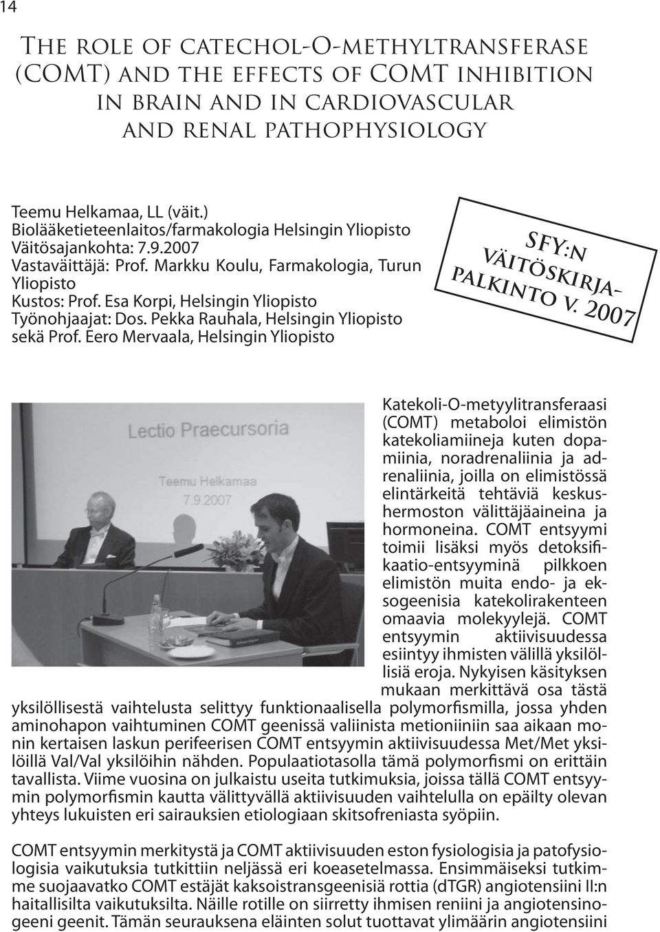 Esa Korpi, Helsingin Yliopisto Työnohjaajat: Dos. Pekka Rauhala, Helsingin Yliopisto sekä Prof. Eero Mervaala, Helsingin Yliopisto SFY:n väitöskirjapalkinto v.