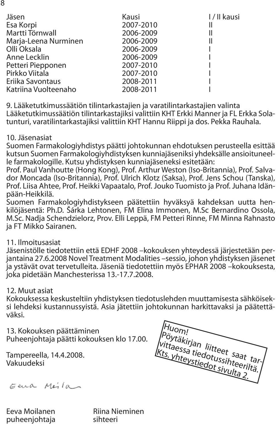 Lääketutkimussäätiön tilintarkastajien ja varatilintarkastajien valinta Lääketutkimussäätiön tilintarkastajiksi valittiin KHT Erkki Manner ja FL Erkka Solatunturi, varatilintarkastajiksi valittiin