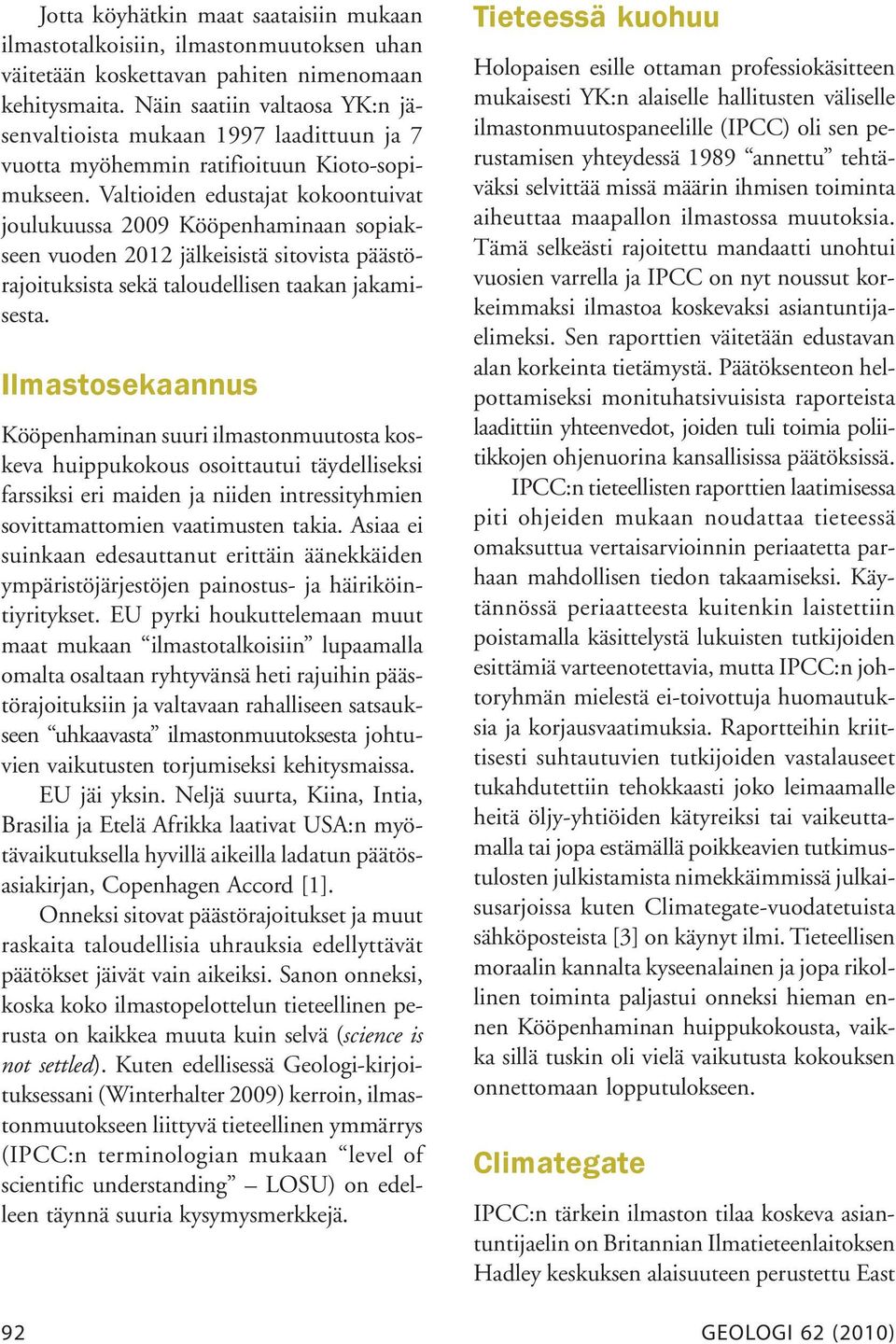 Valtioiden edustajat kokoontuivat joulukuussa 2009 Kööpenhaminaan sopiakseen vuoden 2012 jälkeisistä sitovista päästörajoituksista sekä taloudellisen taakan jakamisesta.