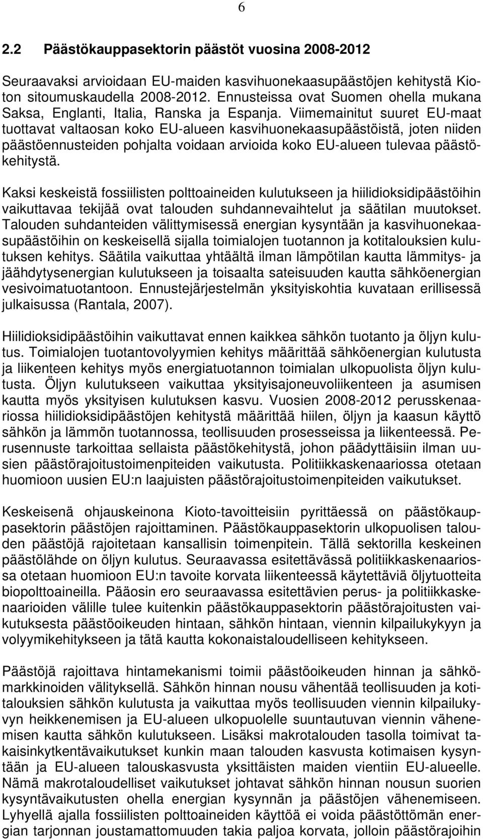 Viimemainitut suuret EU-maat tuottavat valtaosan koko EU-alueen kasvihuonekaasupäästöistä, joten niiden päästöennusteiden pohjalta voidaan arvioida koko EU-alueen tulevaa päästökehitystä.