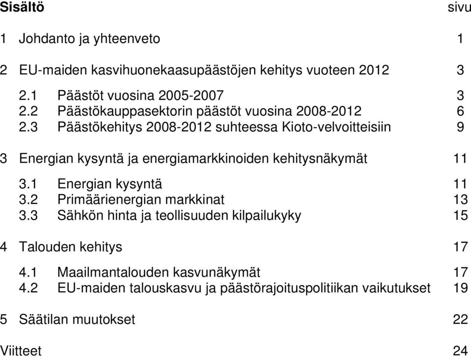 3 Päästökehitys 2008-2012 suhteessa Kioto-velvoitteisiin 9 3 Energian kysyntä ja energiamarkkinoiden kehitysnäkymät 11 3.