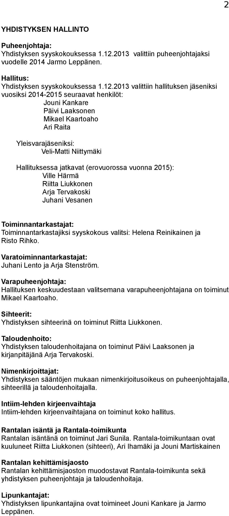 2013 valittiin hallituksen jäseniksi vuosiksi 2014-2015 seuraavat henkilöt: Jouni Kankare Päivi Laaksonen Mikael Kaartoaho Ari Raita Yleisvarajäseniksi: Veli-Matti Niittymäki Hallituksessa jatkavat