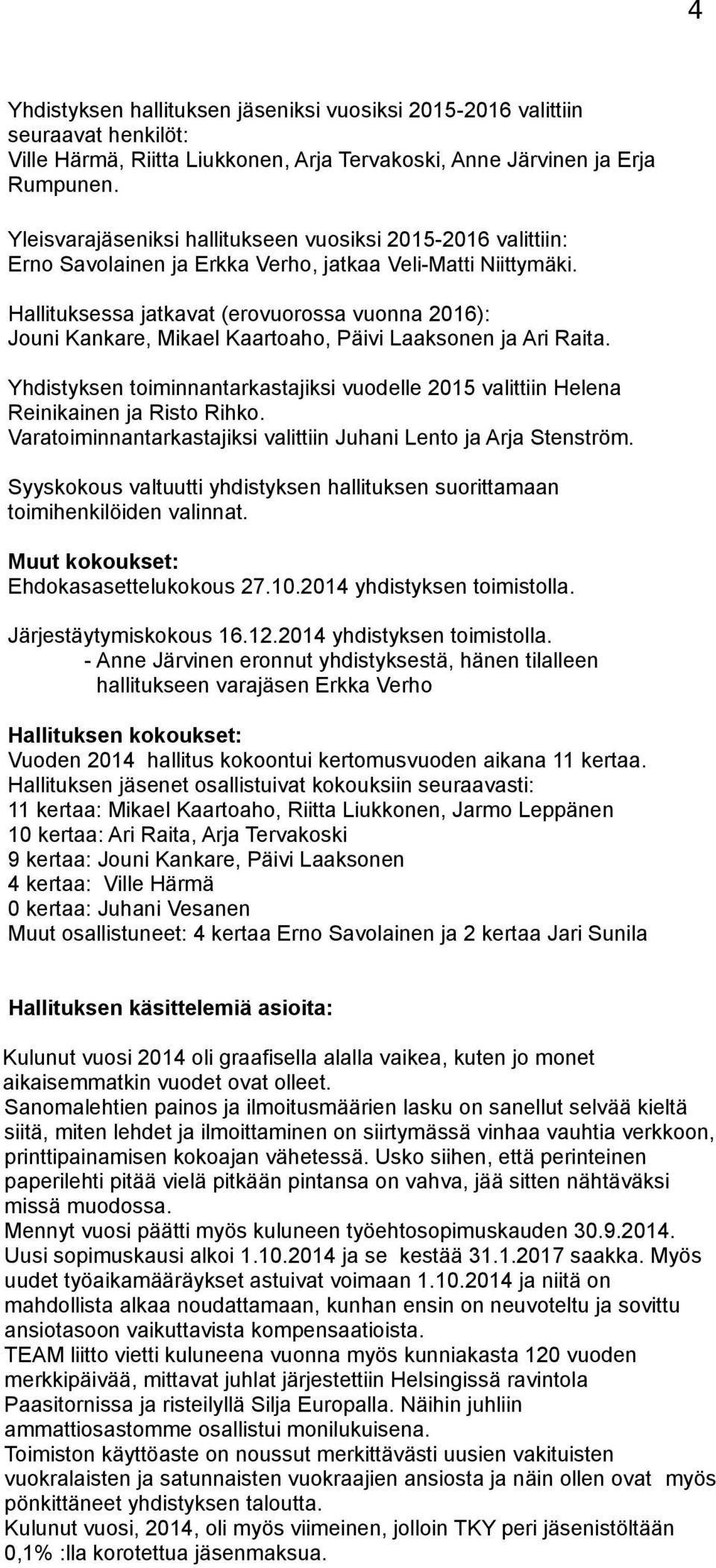 Hallituksessa jatkavat (erovuorossa vuonna 2016): Jouni Kankare, Mikael Kaartoaho, Päivi Laaksonen ja Ari Raita.