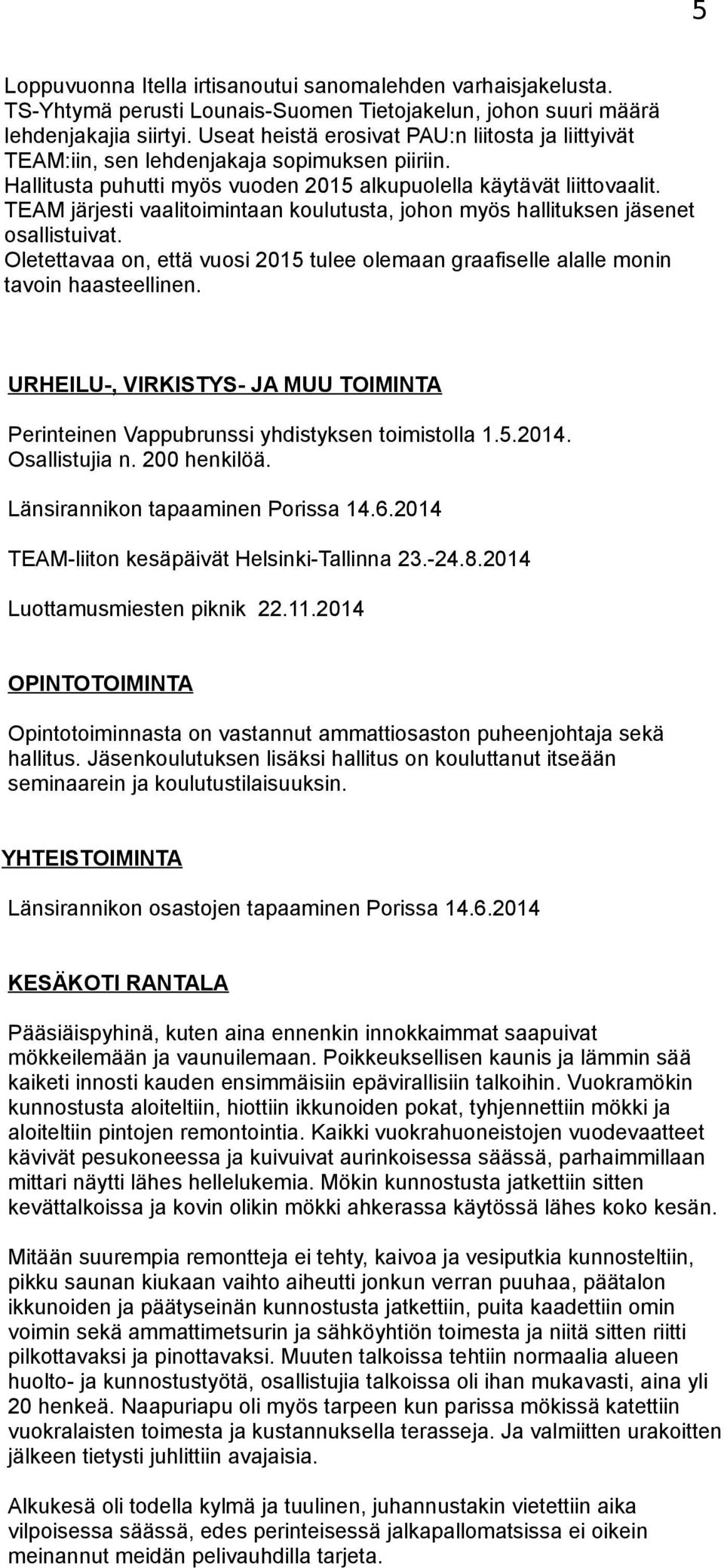 TEAM järjesti vaalitoimintaan koulutusta, johon myös hallituksen jäsenet osallistuivat. Oletettavaa on, että vuosi 2015 tulee olemaan graafiselle alalle monin tavoin haasteellinen.