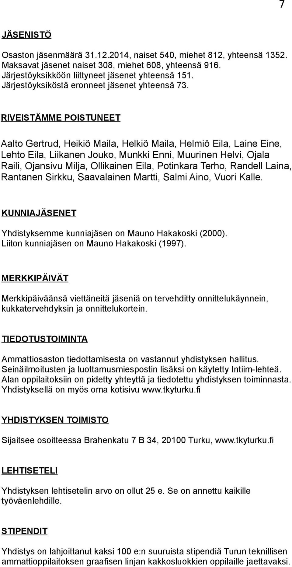 RIVEISTÄMME POISTUNEET Aalto Gertrud, Heikiö Maila, Helkiö Maila, Helmiö Eila, Laine Eine, Lehto Eila, Liikanen Jouko, Munkki Enni, Muurinen Helvi, Ojala Raili, Ojansivu Milja, Ollikainen Eila,