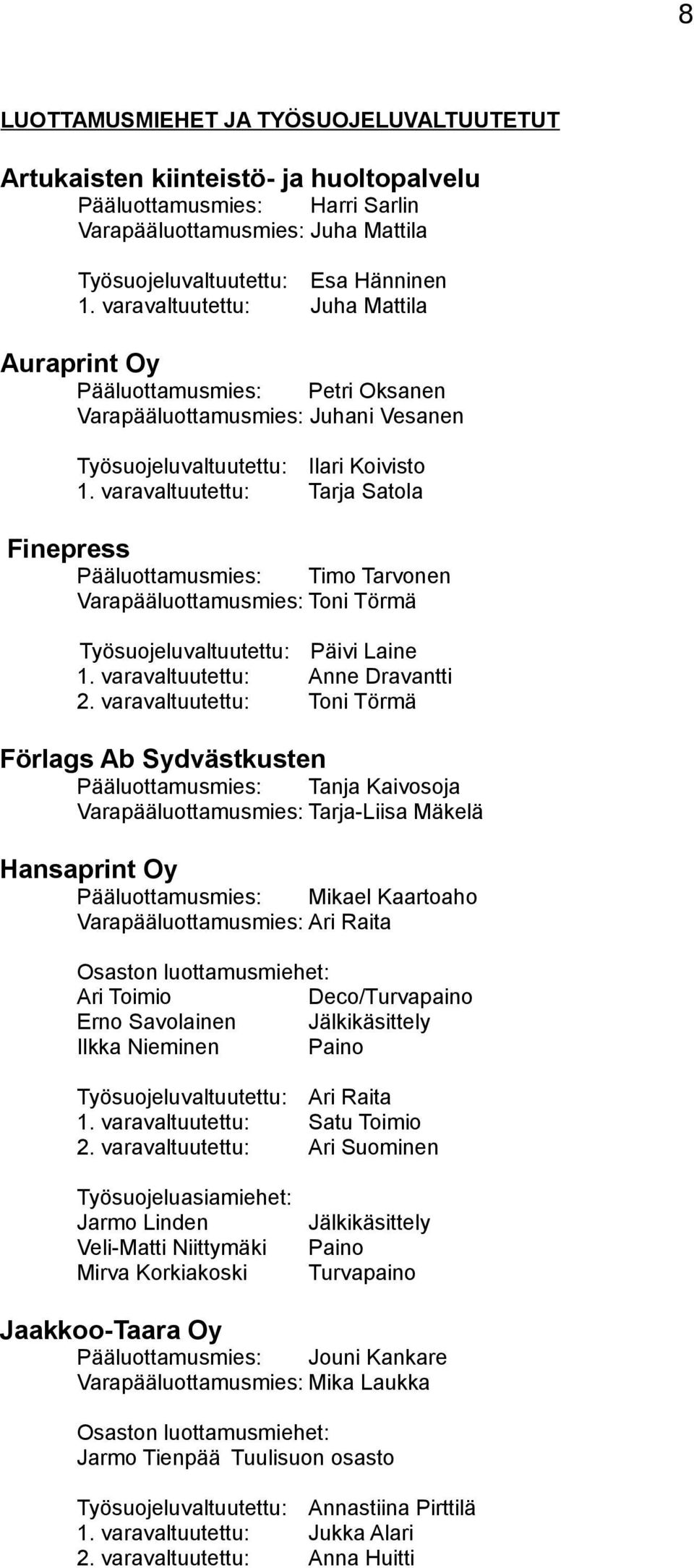 varavaltuutettu: Tarja Satola Finepress Pääluottamusmies: Timo Tarvonen Varapääluottamusmies: Toni Törmä Työsuojeluvaltuutettu: Päivi Laine 1. varavaltuutettu: Anne Dravantti 2.