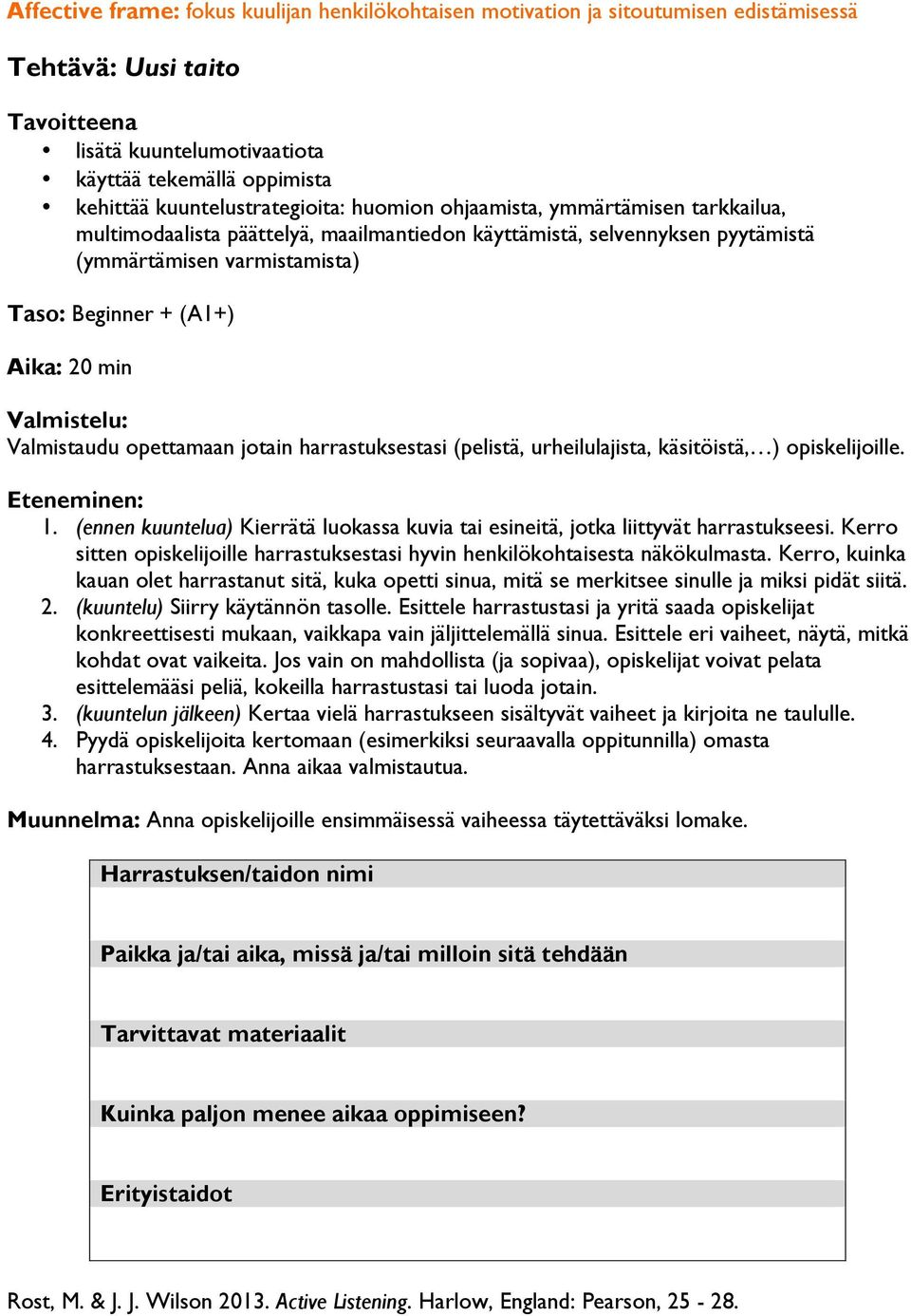 Valmistaudu opettamaan jotain harrastuksestasi (pelistä, urheilulajista, käsitöistä, ) opiskelijoille. 1. (ennen kuuntelua) Kierrätä luokassa kuvia tai esineitä, jotka liittyvät harrastukseesi.