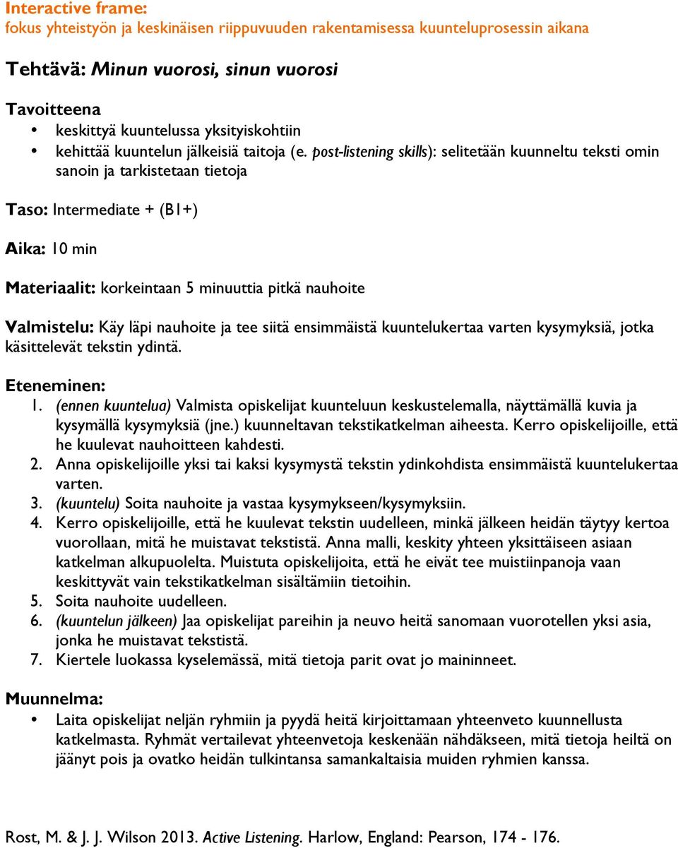 post-listening skills): selitetään kuunneltu teksti omin sanoin ja tarkistetaan tietoja Taso: Intermediate + (B1+) Aika: 10 min Materiaalit: korkeintaan 5 minuuttia pitkä nauhoite Käy läpi nauhoite